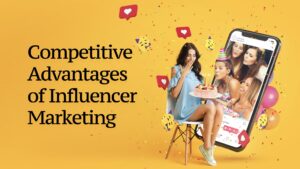 Competitive Advantages of Influencer Marketing