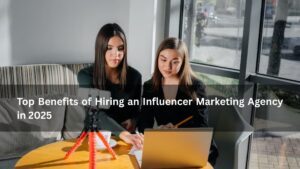 Top Benefits of Hiring an Influencer Marketing Agency in 2025