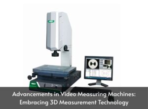 Advancements in Video Measuring Machines: Embracing 3D Measurement Technology