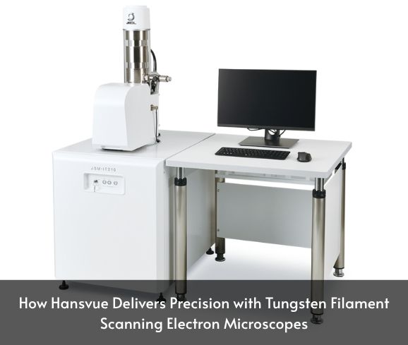How Hansvue Delivers Precision with Tungsten Filament Scanning Electron Microscopes