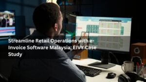 Streamline Retail Operations with e-Invoice Software Malaysia: EIVY Case Study