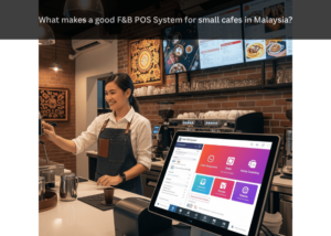 What makes a good F&B POS System for small cafes in Malaysia